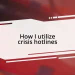 How I utilize crisis hotlines