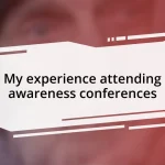 My experience attending awareness conferences