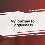 My Journey to Forgiveness