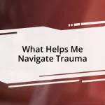 What Helps Me Navigate Trauma