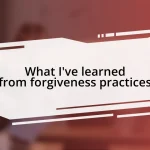 What I’ve learned from forgiveness practices