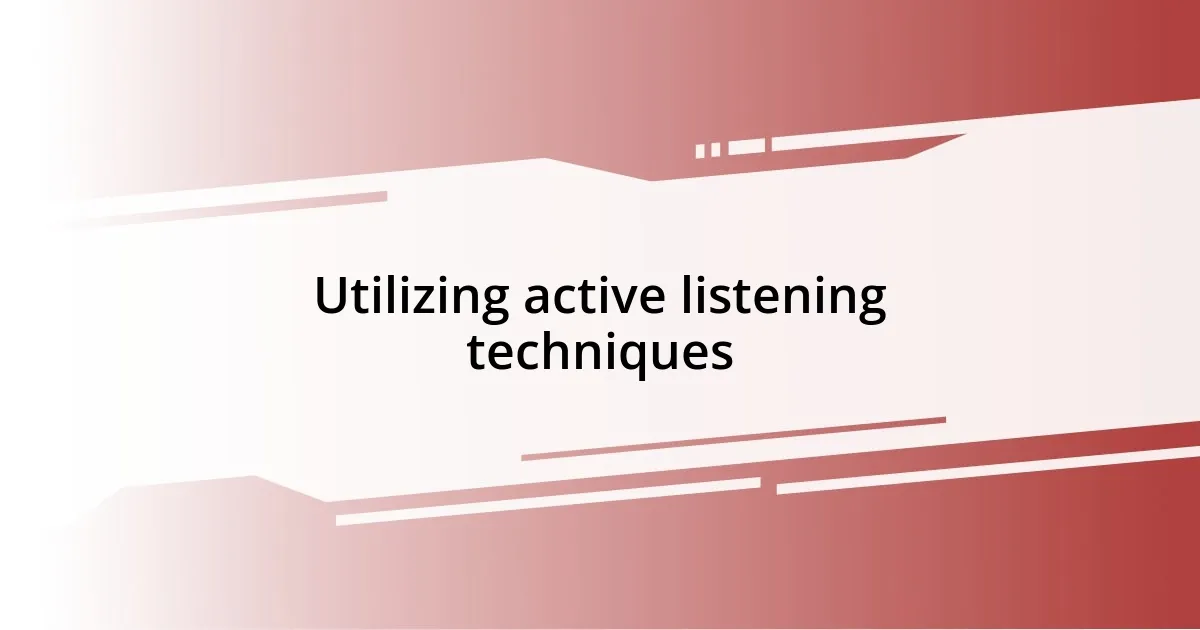 Utilizing active listening techniques