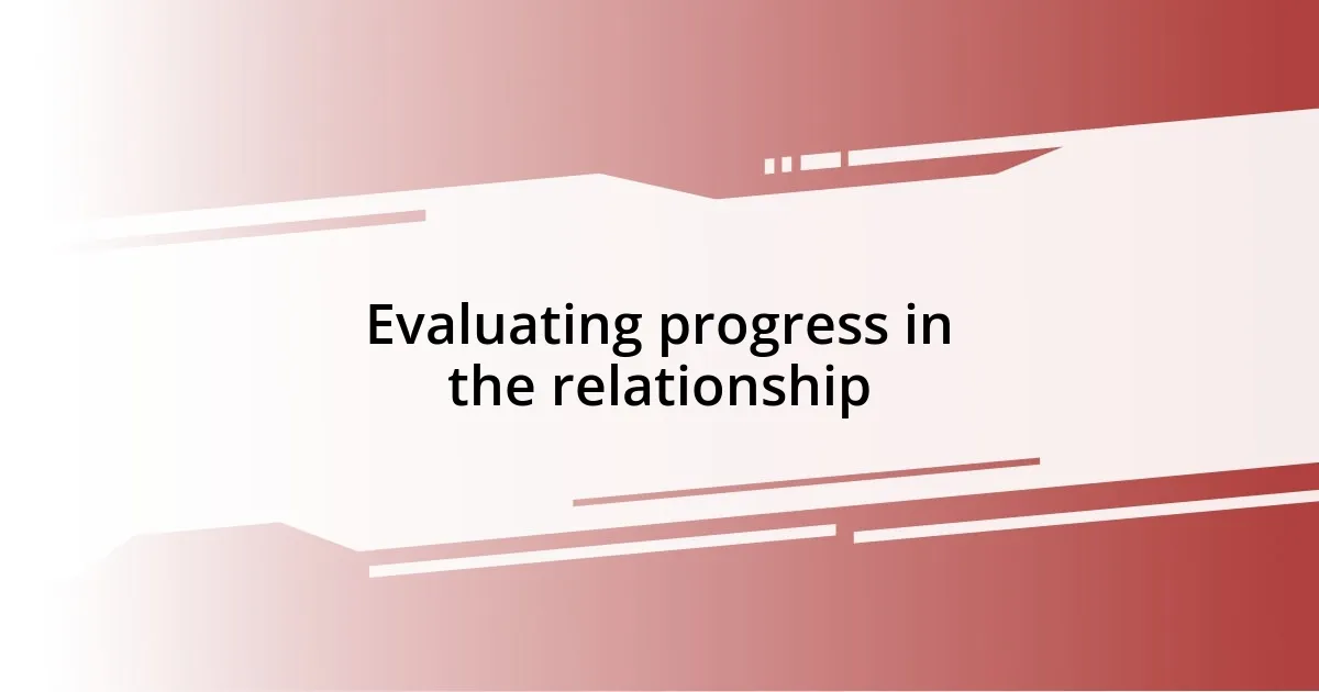 Evaluating progress in the relationship