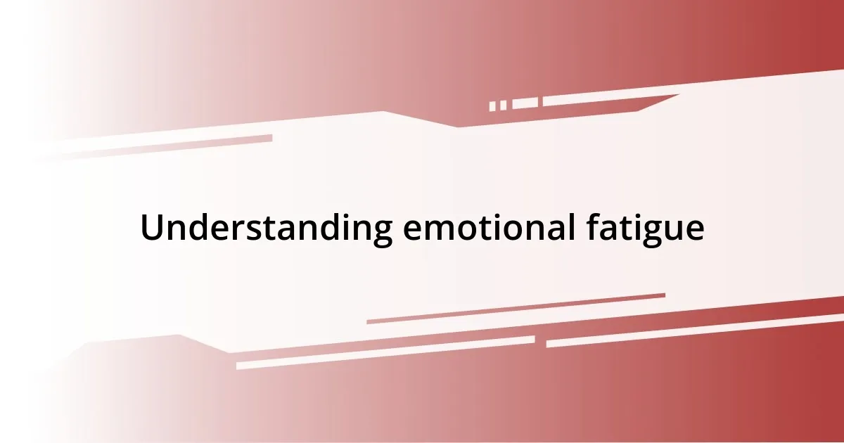 Understanding emotional fatigue