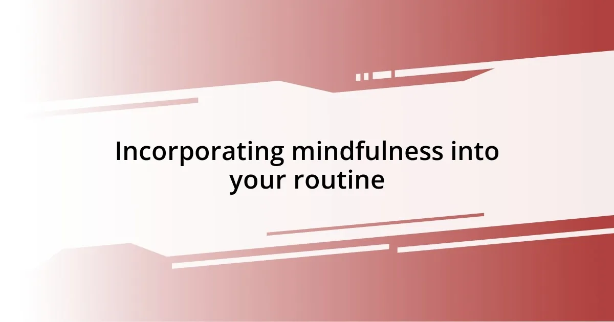 Incorporating mindfulness into your routine