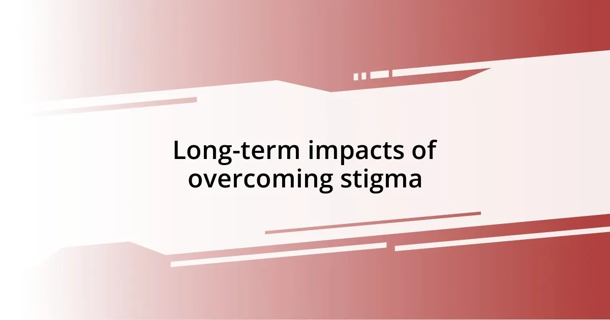 Long-term impacts of overcoming stigma