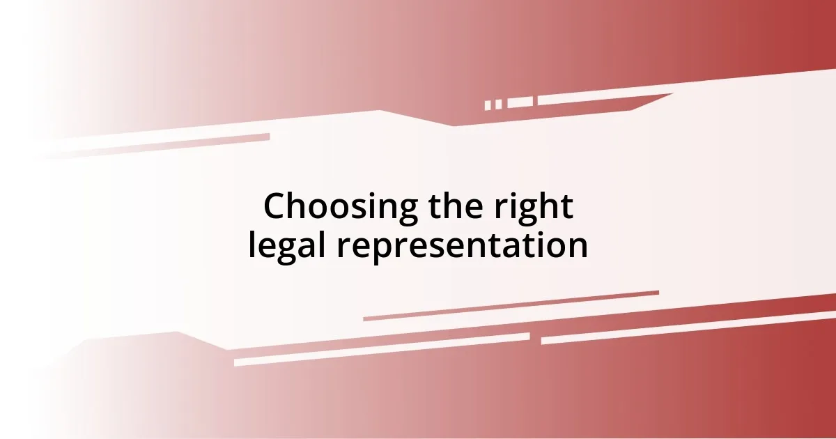 Choosing the right legal representation