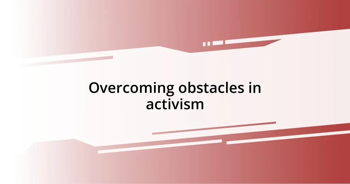 Overcoming obstacles in activism