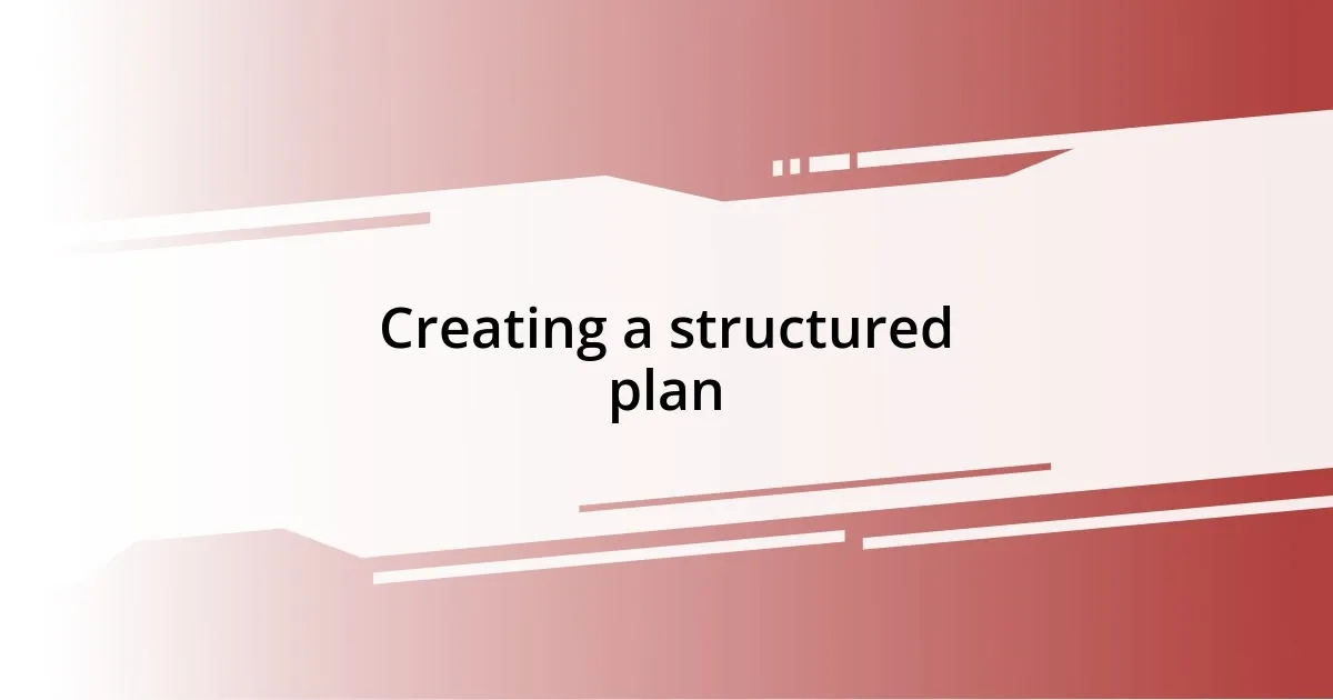 Creating a structured plan