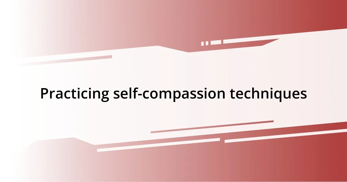 Practicing self-compassion techniques