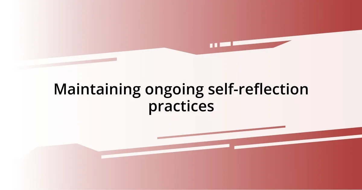 Maintaining ongoing self-reflection practices