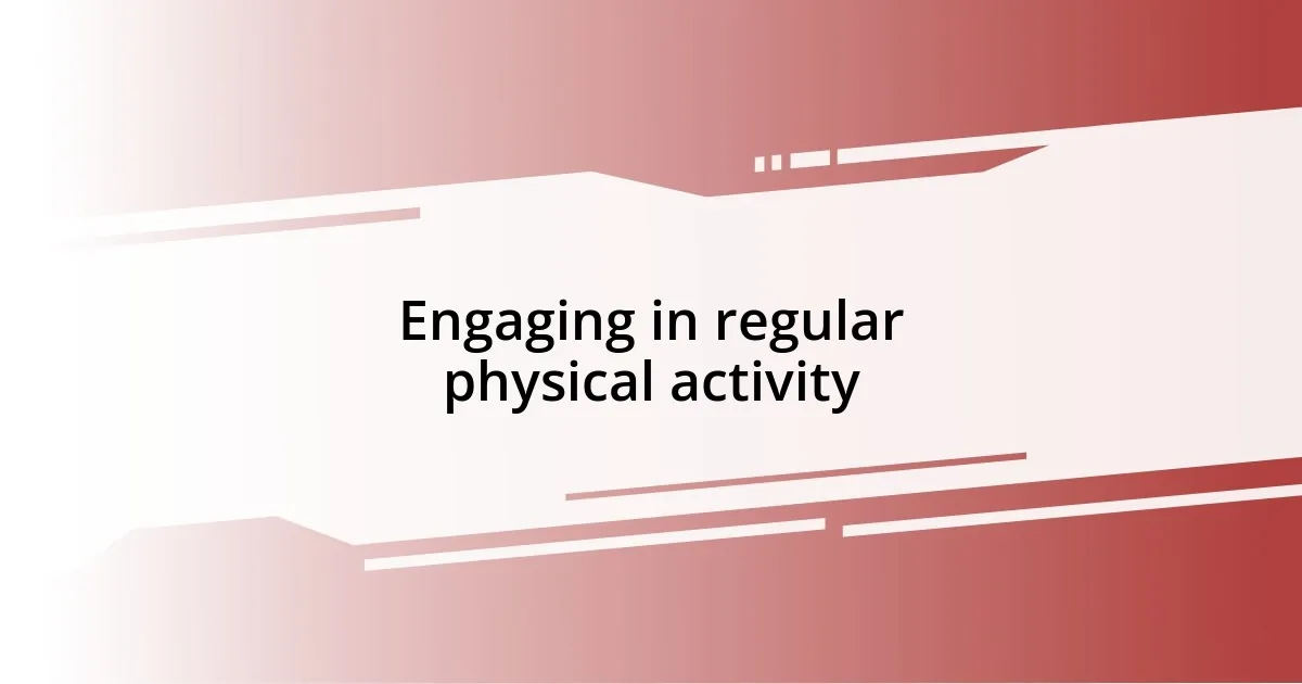 Engaging in regular physical activity