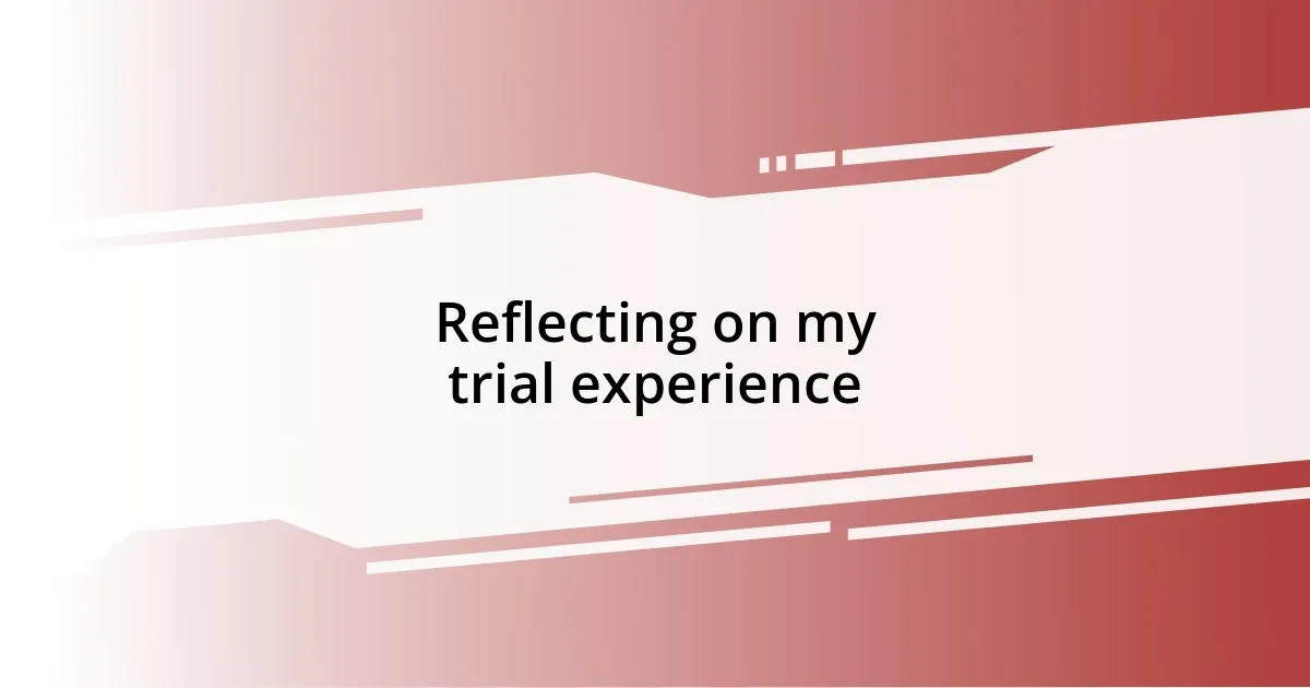 Reflecting on my trial experience