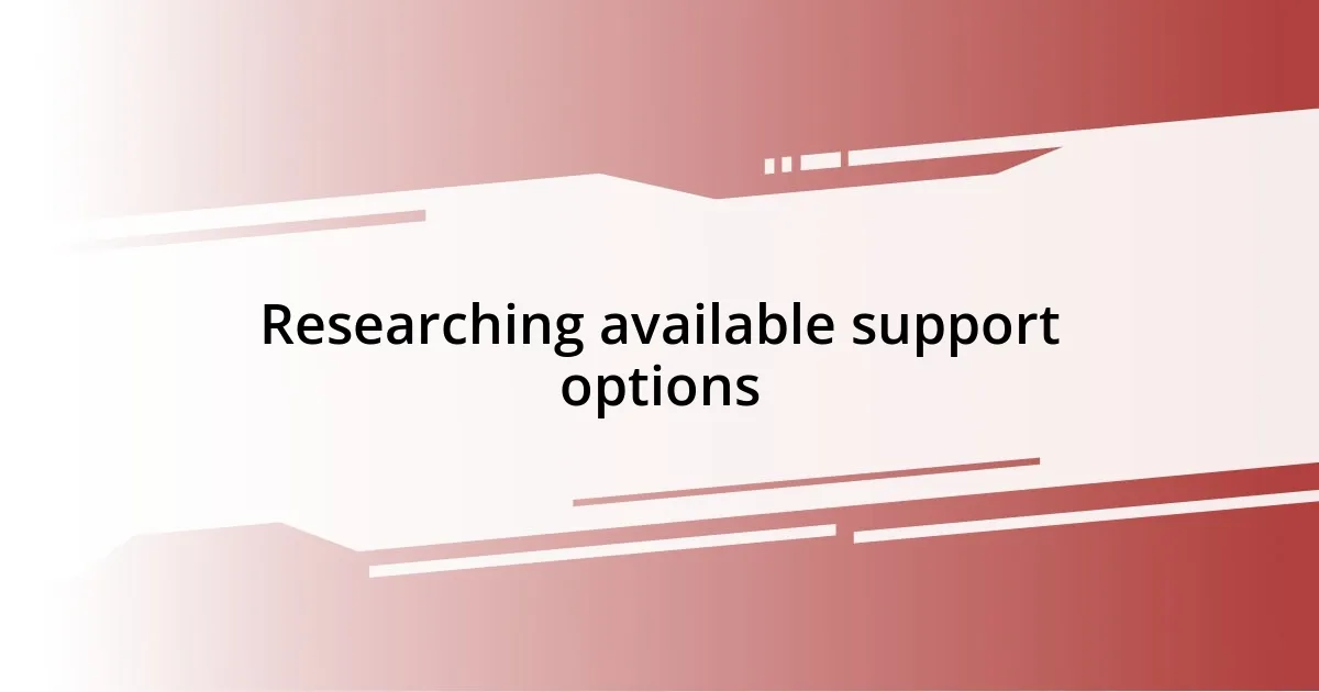 Researching available support options