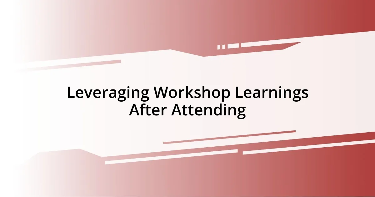 Leveraging Workshop Learnings After Attending