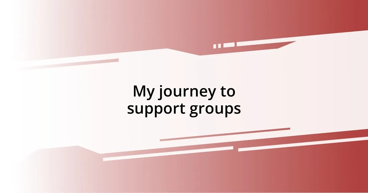 My journey to support groups