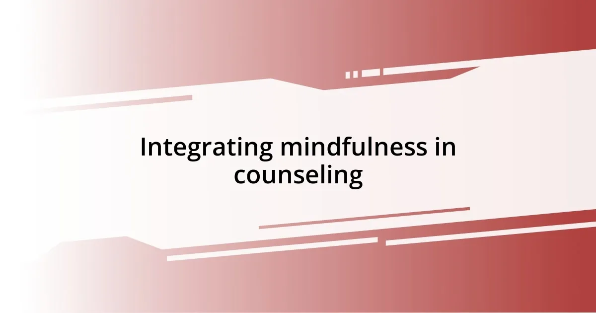 Integrating mindfulness in counseling