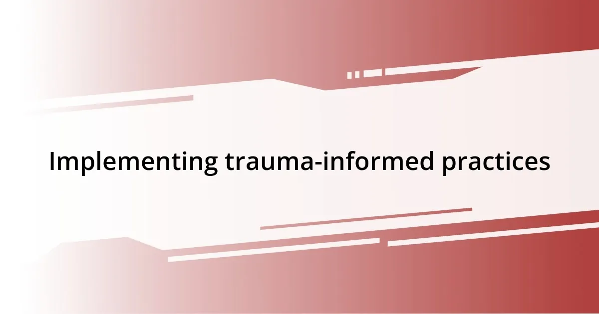 Implementing trauma-informed practices