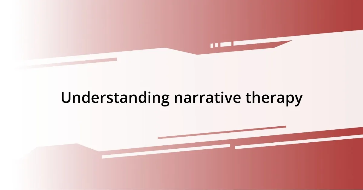 Understanding narrative therapy